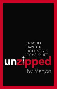 Cover image for Unzipped: How To Have The Hottest Sex Of Your Life