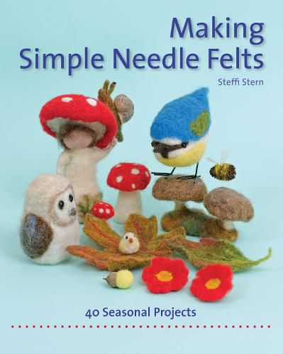 Cover image for Making Simple Needle Felts: 40 Seasonal Projects