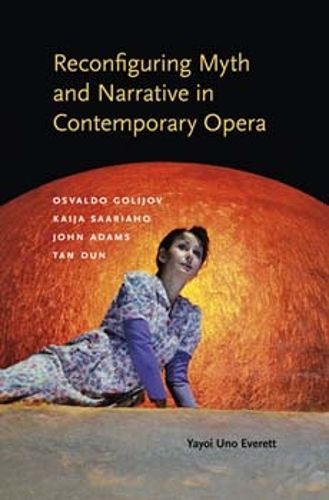 Cover image for Reconfiguring Myth and Narrative in Contemporary Opera: Osvaldo Golijov, Kaija Saariaho, John Adams, and Tan Dun