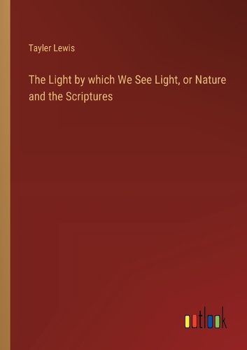 The Light by which We See Light, or Nature and the Scriptures