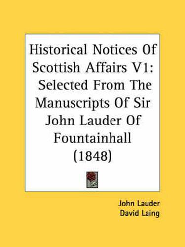 Cover image for Historical Notices Of Scottish Affairs V1: Selected From The Manuscripts Of Sir John Lauder Of Fountainhall (1848)