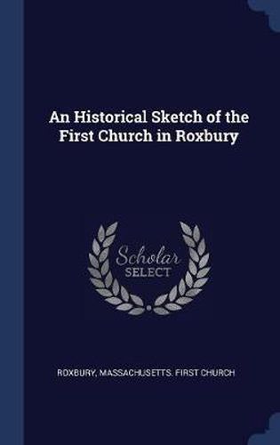 An Historical Sketch of the First Church in Roxbury