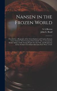 Cover image for Nansen in the Frozen World [microform]: Preceded by a Biography of the Great Explorer and Copious Extracts From Nansen's First Crossing of Greenland, Also an Account by Eivind Astrup, of Life Among People Near the Pole, and His Journey Across...