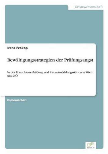 Cover image for Bewaltigungsstrategien der Prufungsangst: In der Erwachsenenbildung und ihren Ausbildungsstatten in Wien und NOE