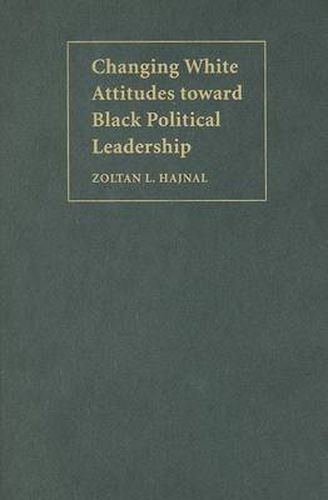 Cover image for Changing White Attitudes toward Black Political Leadership