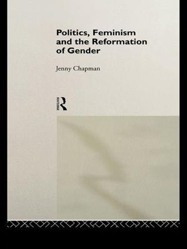 Cover image for Politics, Feminism and the Reformation of Gender