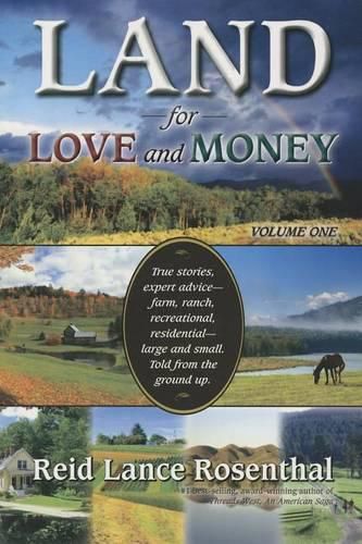 Cover image for Land for Love and Money (Vol. 1): True Stories, Expert Advice- Farm, Ranch, Recreational and Residential Large and Small. Told from the Ground Up.