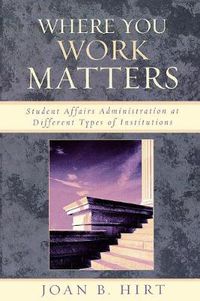 Cover image for Where You Work Matters: Student Affairs Administration at Different Types of Institutions