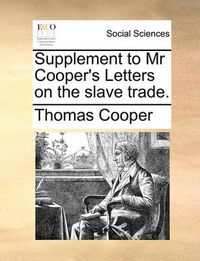 Cover image for Supplement to MR Cooper's Letters on the Slave Trade.