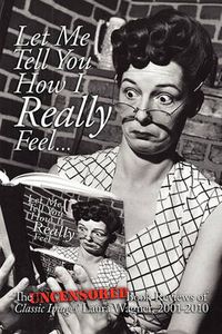 Cover image for Let Me Tell You How I Really Feel: The Uncensored Book Reviews of Classic Images' Laura Wagner, 2001-2010