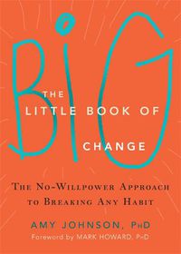 Cover image for The Little Book of Big Change: The No-Willpower Approach to Breaking Any Habit