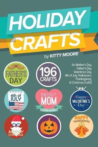 Cover image for Holiday Crafts: 196 Crafts for Mother's Day, Father's Day, Valentines Day, 4th of July, Halloween Crafts, Thanksgiving Crafts, & Christmas Crafts!