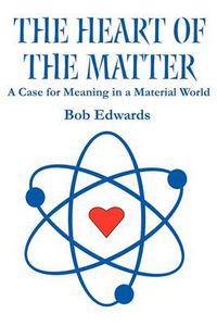 Cover image for The Heart of the Matter: A Case for Meaning in a Material World