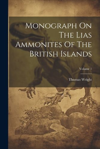 Cover image for Monograph On The Lias Ammonites Of The British Islands; Volume 1