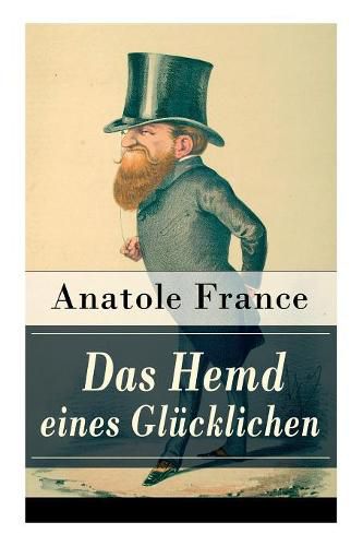 Das Hemd eines Gl cklichen: Die K nigliche Bibliothek + Der Marschall Herzog von Volmar + Von den Beziehungen zwischen Gl ck und Reichtum + Die Salons der Hauptstadt + Das Gl ck, geliebt zu werden + Ein Gl cklicher + mehr