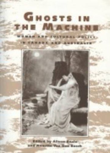 Cover image for Ghosts In the Machine: Women and Cultural Policy in Canada and Australia