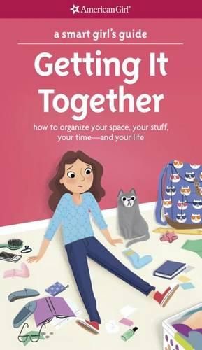 A Smart Girl's Guide: Getting It Together: How to Organize Your Space, Your Stuff, Your Time--And Your Life