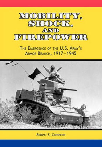 Cover image for Mobility, Shock and Firepower: The Emergence of the U.S. Army's Armor Branch, 1917-1945