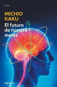 Cover image for El futuro de nuestra mente: El reto cientIfico para entender, mejorar y fortalecer nuestra mente / The Future of the Mind