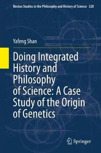 Cover image for Doing Integrated History and Philosophy of Science: A Case Study of the Origin of Genetics