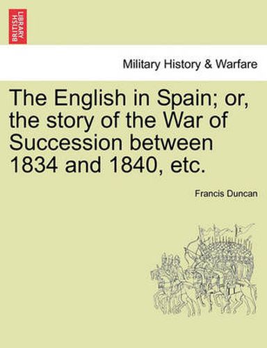 Cover image for The English in Spain; Or, the Story of the War of Succession Between 1834 and 1840, Etc.