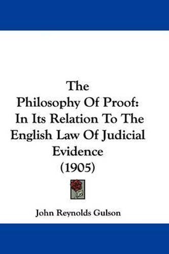 Cover image for The Philosophy of Proof: In Its Relation to the English Law of Judicial Evidence (1905)