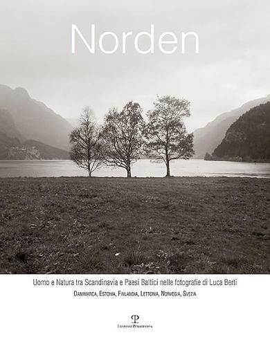 Cover image for Norden: Uomo E Natura Tra Scandinavia E Paesi Baltici Nelle Fotografie Di Luca Berti: Danimarca, Estonia, Finlandia, Lettonia, Norvegia, Svezia