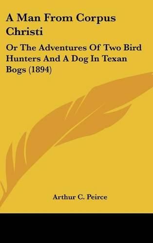 Cover image for A Man from Corpus Christi: Or the Adventures of Two Bird Hunters and a Dog in Texan Bogs (1894)