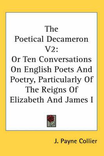 Cover image for The Poetical Decameron V2: Or Ten Conversations on English Poets and Poetry, Particularly of the Reigns of Elizabeth and James I