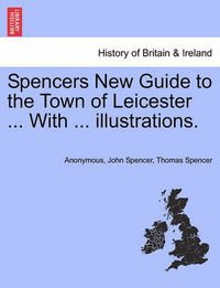 Cover image for Spencers New Guide to the Town of Leicester ... with ... Illustrations.