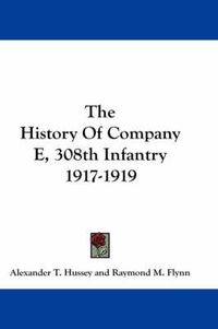 Cover image for The History of Company E, 308th Infantry 1917-1919