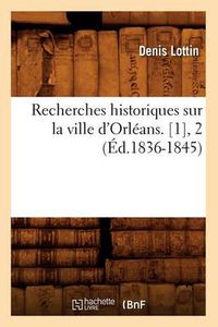 Cover image for Recherches Historiques Sur La Ville d'Orleans. [1], 2 (Ed.1836-1845)