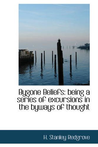 Cover image for Bygone Beliefs: Being a Series of Excursions in the Byways of Thought