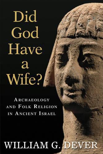 Cover image for Did God Have a Wife?: Archaeology and Folk Religion in Ancient Israel