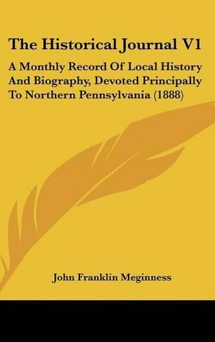 The Historical Journal V1: A Monthly Record of Local History and Biography, Devoted Principally to Northern Pennsylvania (1888)