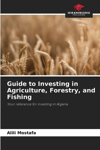 Guide to Investing in Agriculture, Forestry, and Fishing, Alili Mostafa ...