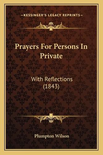 Cover image for Prayers for Persons in Private: With Reflections (1843)