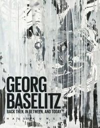 Cover image for Georg Baselitz: Back Then, In Between, and Today