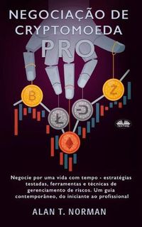 Cover image for Negociacao de Cryptomoeda Pro: Negocie Por Uma Vida Com Tempo-Estrategias Testadas Ferramentas E Tecnicas De Gerenciamento De Risco