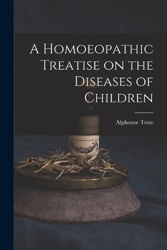 Cover image for A Homoeopathic Treatise on the Diseases of Children