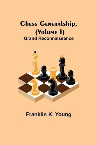 Cover image for Chess Generalship, (Volume I) Grand Reconnaissance