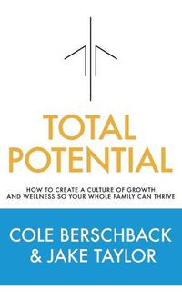 Cover image for Total Potential: How to Create a Culture of Growth and Wellness So Your Whole Family Can Thrive