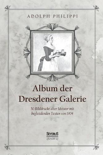 Cover image for Album der Dresdner Galerie: 50 Bilddrucke alter Meister mit begleitenden Texten von 1904