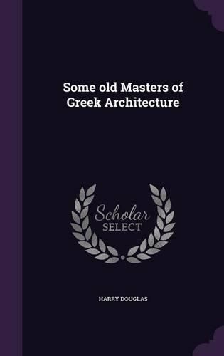 Some Old Masters of Greek Architecture