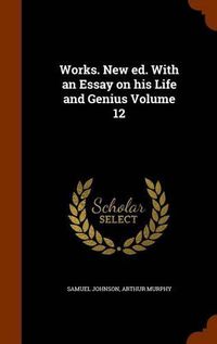Cover image for Works. New Ed. with an Essay on His Life and Genius Volume 12