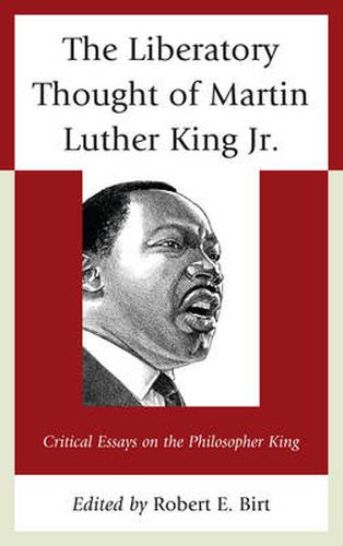 The Liberatory Thought of Martin Luther King Jr.: Critical Essays on the Philosopher King