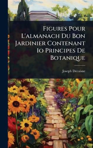 Cover image for Figures Pour L'almanach Du Bon Jardinier Contenant 1o Principes De Botanique