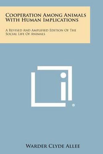 Cooperation Among Animals with Human Implications: A Revised and Amplified Edition of the Social Life of Animals