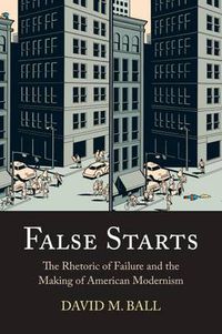 Cover image for False Starts: The Rhetoric of Failure and the Making of American Modernism