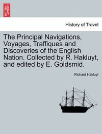 Cover image for The Principal Navigations, Voyages, Traffiques and Discoveries of the English Nation. Collected by R. Hakluyt, and Edited by E. Goldsmid.